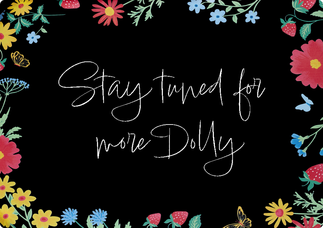 Stay Tuned for more Dolly