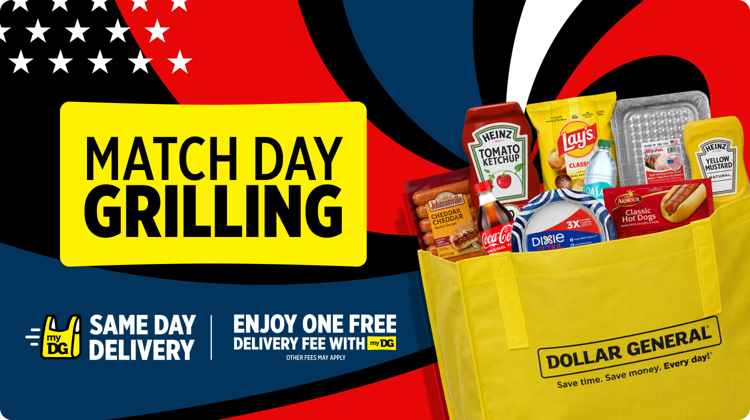 Match Day Grilling; same day delivery; enjoy one free delivery fee with myDG; other fees may apply; Dollar General save time save money every day